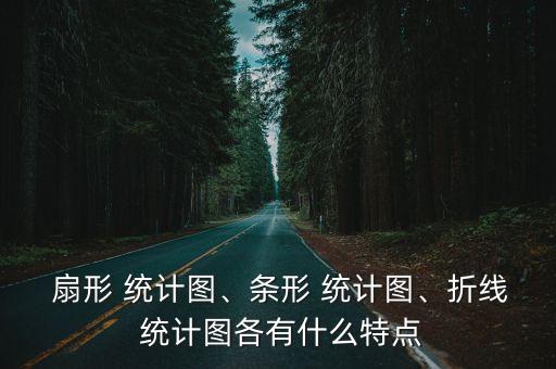  扇形 統計圖、條形 統計圖、折線 統計圖各有什么特點