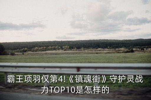 霸王項羽僅第4!《鎮魂街》守護靈戰力TOP10是怎樣的