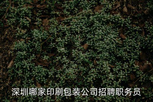 深圳冠君印刷廠招聘，深圳哪家印刷包裝公司招聘職務員