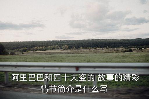  阿里巴巴和四十大盜的 故事的精彩情節(jié)簡介是什么寫