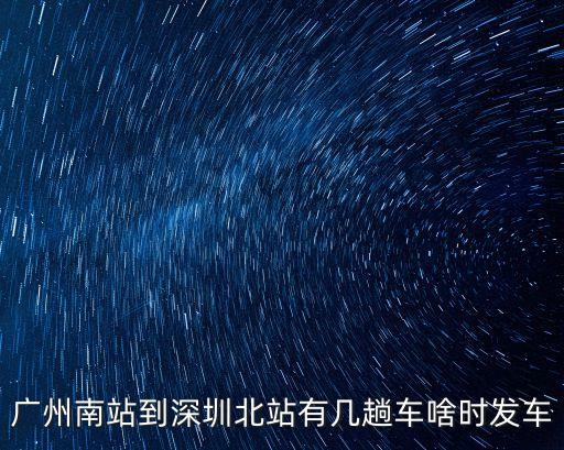 廣州南站到深圳北站有幾趟車啥時發車