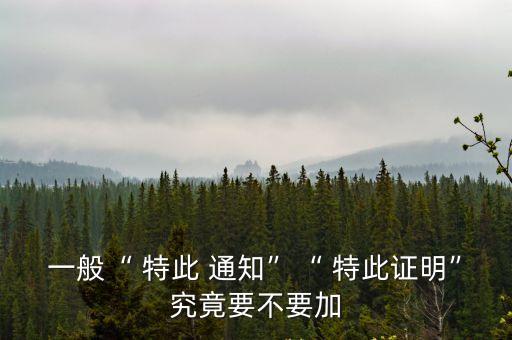 一般“ 特此 通知”“ 特此證明”究竟要不要加