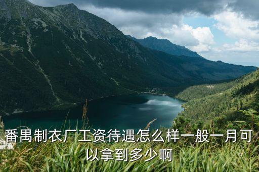 廣州番禺制衣廠工資，番禺制衣廠工資待遇怎么樣一般一月可以拿到多少啊