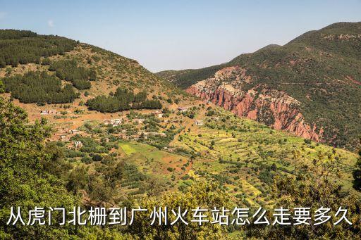 從虎門北柵到廣州火車站怎么走要多久