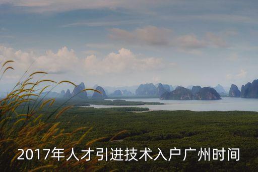 廣州 人才引進 2017，2017年辦理廣東省人才引進入戶廣州材料審核時間過長怎么辦