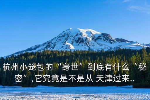 杭州小籠包的“身世”到底有什么“秘密”,它究竟是不是從 天津過來...