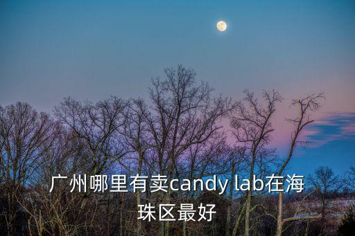 廣州哪里有豆乳盒子賣，大家知道廣州哪里有賣candy lab的么詳細(xì)地址越多越好萬分感謝