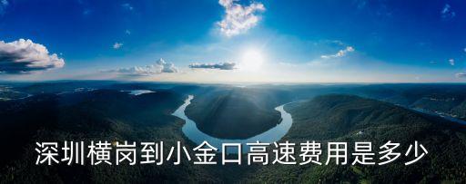 深圳橫崗到小金口高速費(fèi)用是多少