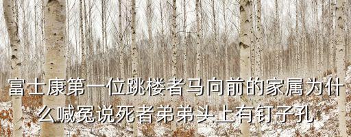 富士康第一位跳樓者馬向前的家屬為什么喊冤說(shuō)死者弟弟頭上有釘子孔