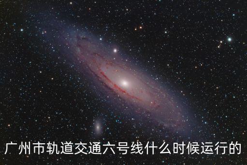 廣州市軌道交通六號線什么時候運行的