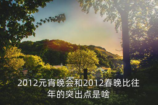 2012元宵晚會和2012春晚比往年的突出點是啥