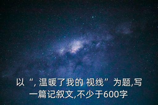 溫暖了我的視線,作文你溫暖了我的視線