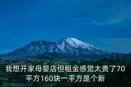 我想開家母嬰店但租金感覺太貴了70平方160塊一平方是個新