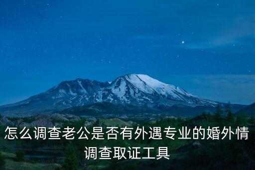 怎么調(diào)查老公是否有外遇專業(yè)的婚外情調(diào)查取證工具