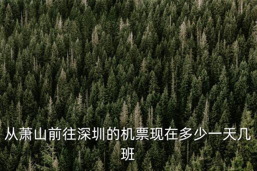 蕭山機(jī)場到深圳的航班查詢，蕭山到深圳的飛機(jī)一天有幾班