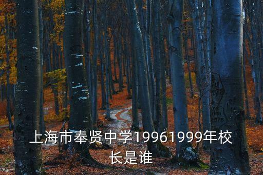 上海市奉賢中學19961999年校長是誰