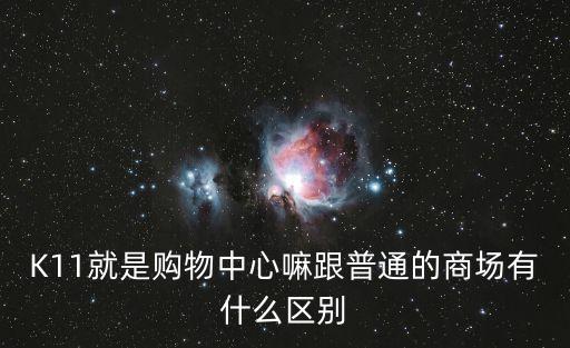 K11就是購物中心嘛跟普通的商場有什么區別