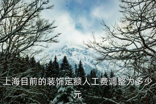 上海市人工費漲價調整，上海目前的裝飾定額人工費調整為多少元
