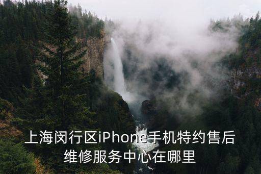 上海閔行區iPhone手機特約售后維修服務中心在哪里
