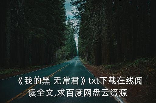 《我的黑 無常君》txt下載在線閱讀全文,求百度網盤云資源