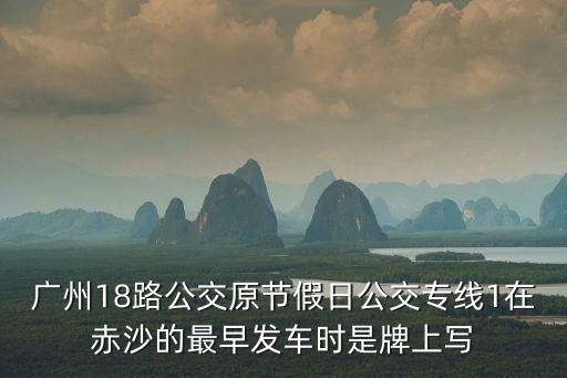 廣州18路公交原節假日公交專線1在赤沙的最早發車時是牌上寫