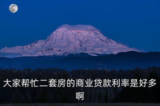 大家幫忙二套房的商業貸款利率是好多啊