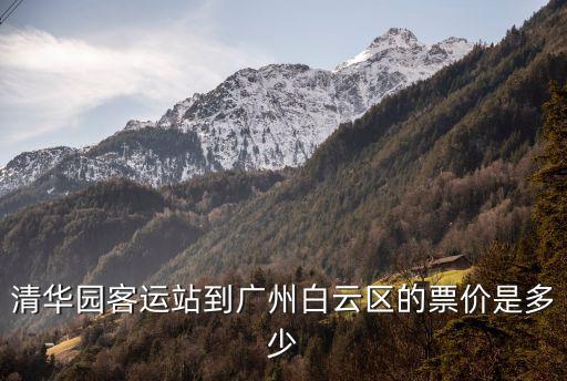 廣州到清華園汽車站，清華園客運站到廣州白云區(qū)的票價是多少