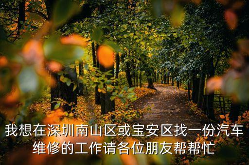 我想在深圳南山區或寶安區找一份汽車維修的工作請各位朋友幫幫忙