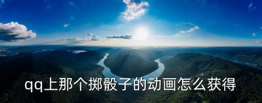 qq上那個擲骰子的動畫怎么獲得