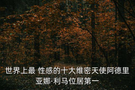 世界上最 性感的十大維密天使阿德里亞娜·利馬位居第一