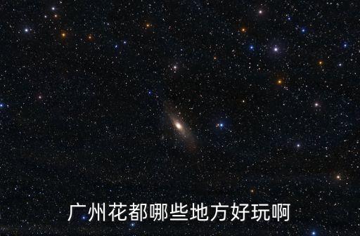 廣州花都哪些地方好玩啊