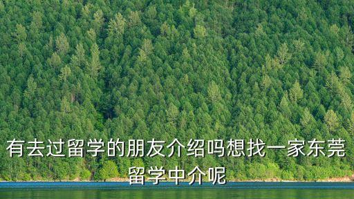 有去過留學的朋友介紹嗎想找一家東莞留學中介呢