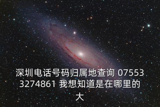 深圳電話號碼歸屬地查詢 075533274861 我想知道是在哪里的大