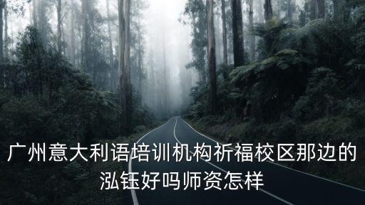 廣州泓鈺培訓，廣州意大利語培訓機構祈福校區那邊的泓鈺好嗎師資怎樣
