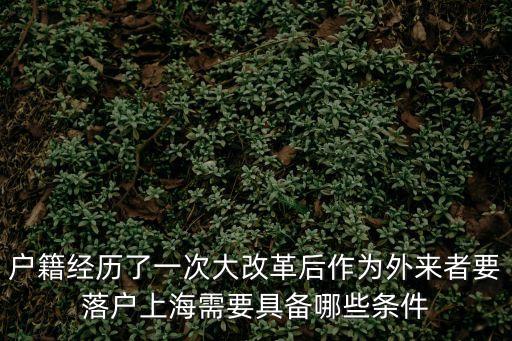 戶籍經(jīng)歷了一次大改革后作為外來(lái)者要落戶上海需要具備哪些條件