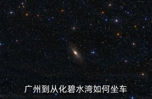 廣州到從化碧水灣如何坐車