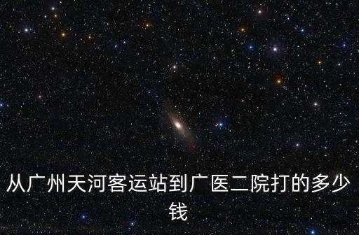 從廣州天河客運站到廣醫二院打的多少錢