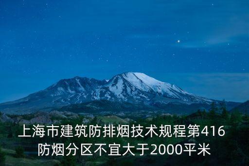上海市建筑防排煙技術(shù)規(guī)程第416 防煙分區(qū)不宜大于2000平米