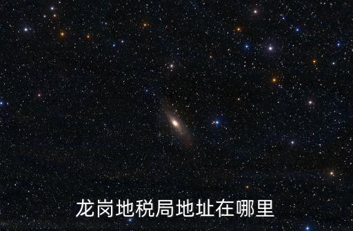 龍崗地稅局地址在哪里