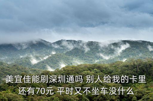 ipjone 深圳通，美宜佳能刷深圳通嗎 別人給我的卡里還有70元 平時又不坐車沒什么