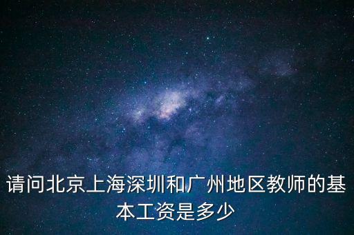 請問北京上海深圳和廣州地區教師的基本工資是多少