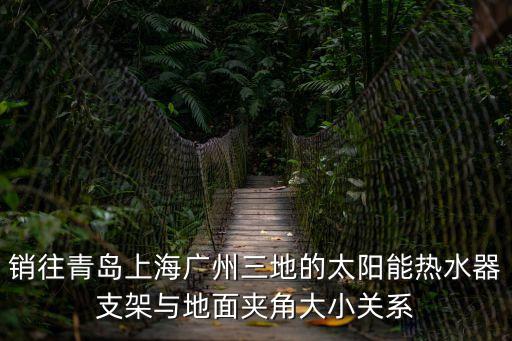 廣州光伏支架，銷往青島上海廣州三地的太陽能熱水器支架與地面夾角大小關系