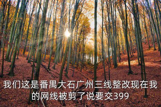 廣州三線整改互通寬帶，廣州三線改造互通寬帶是不是被取消