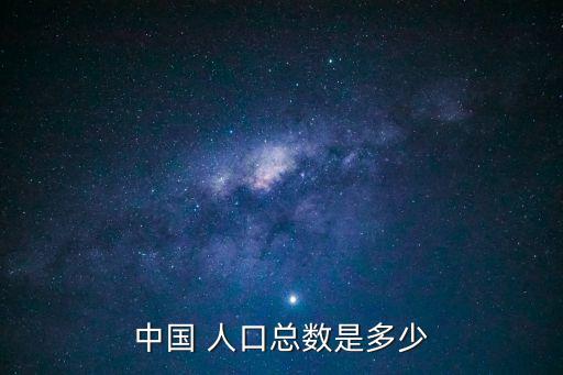 中國(guó) 人口總數(shù)是多少