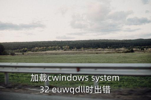 加載cwindows system32 euwqdll時出錯