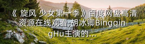 《 旋風 少女第一季》百度網盤高清資源在線觀看,胡冰卿BingqingHu主演的...