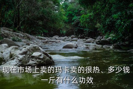 黑瑪卡多少錢一斤,瑪卡對男人性功能有幫助嗎