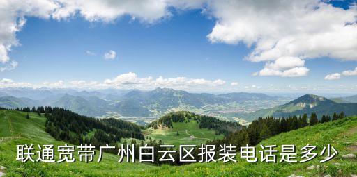 廣州聯(lián)通寬帶安裝電話，廣州花都聯(lián)通寬帶客服電話