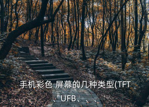  手機彩色 屏幕的幾種類型(TFT、UFB、、、