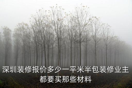 深圳裝修報價多少一平米半包裝修業(yè)主都要買那些材料